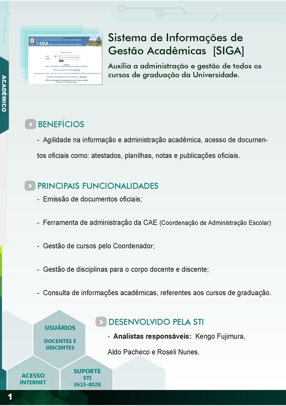 Emissão de documentos oficiais; Ferramenta de administração da CAE (Coordenação de Administração Escolar) Gestão de cursos pelo Coordenador; Gestão de disciplinas