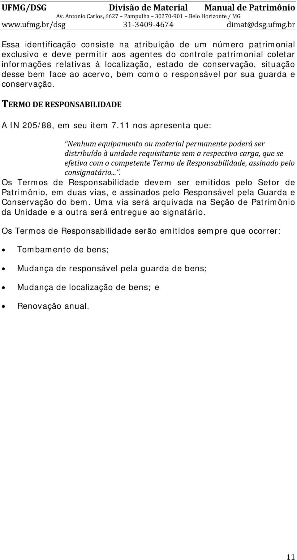 11 nos apresenta que: Nenhum equipamento ou material permanente poderá ser distribuído à unidade requisitante sem a respectiva carga, que se efetiva com o competente Termo de Responsabilidade,