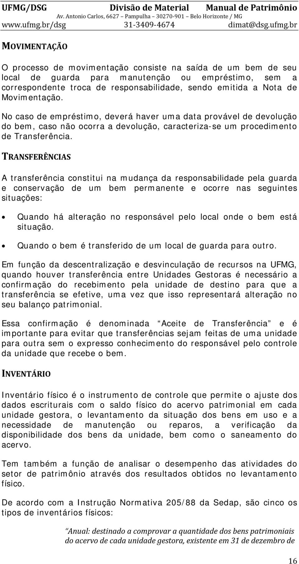 TRANSFERÊNCIAS A transferência constitui na mudança da responsabilidade pela guarda e conservação de um bem permanente e ocorre nas seguintes situações: Quando há alteração no responsável pelo local