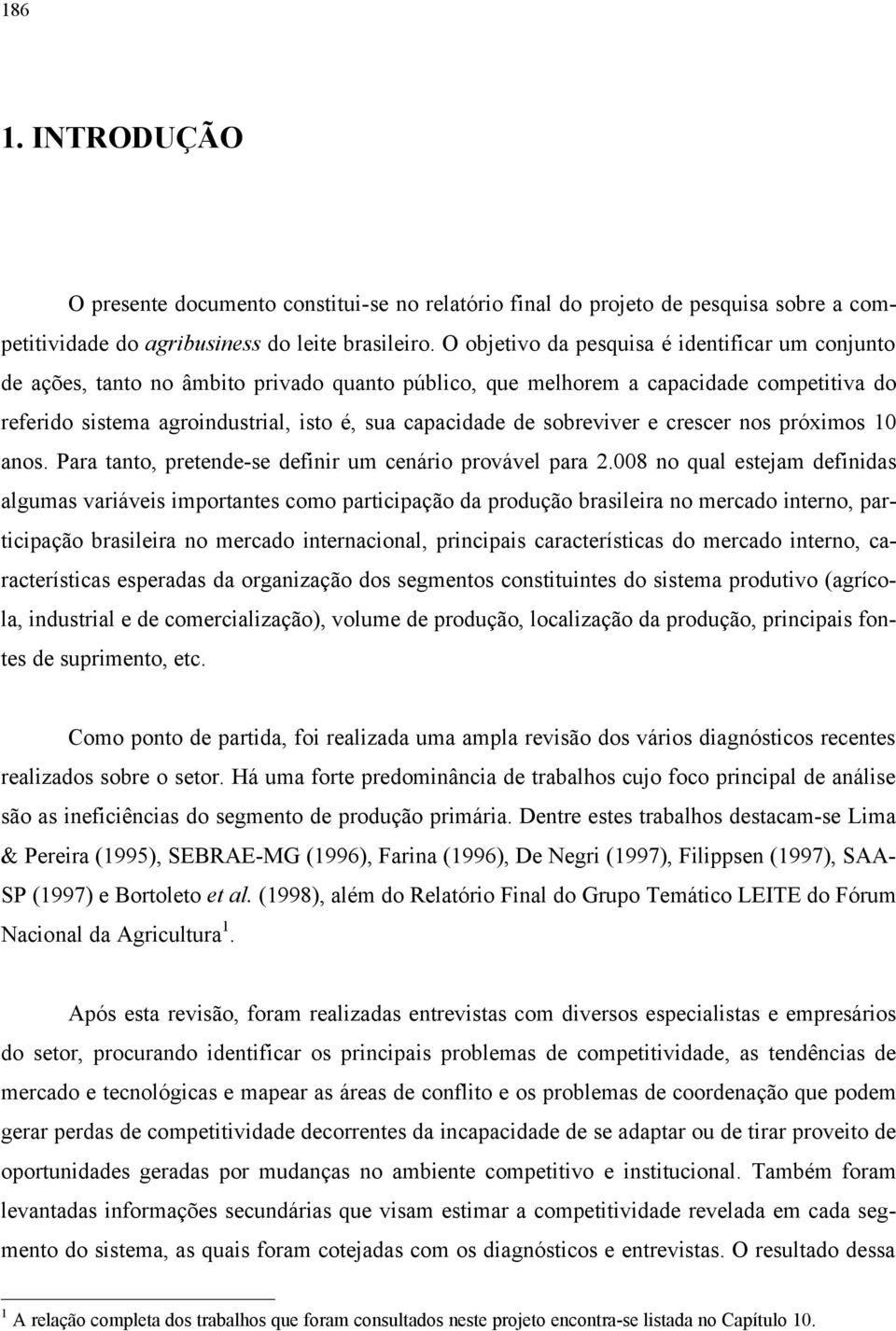 sobreviver e crescer nos próximos 10 anos. Para tanto, pretende-se definir um cenário provável para 2.