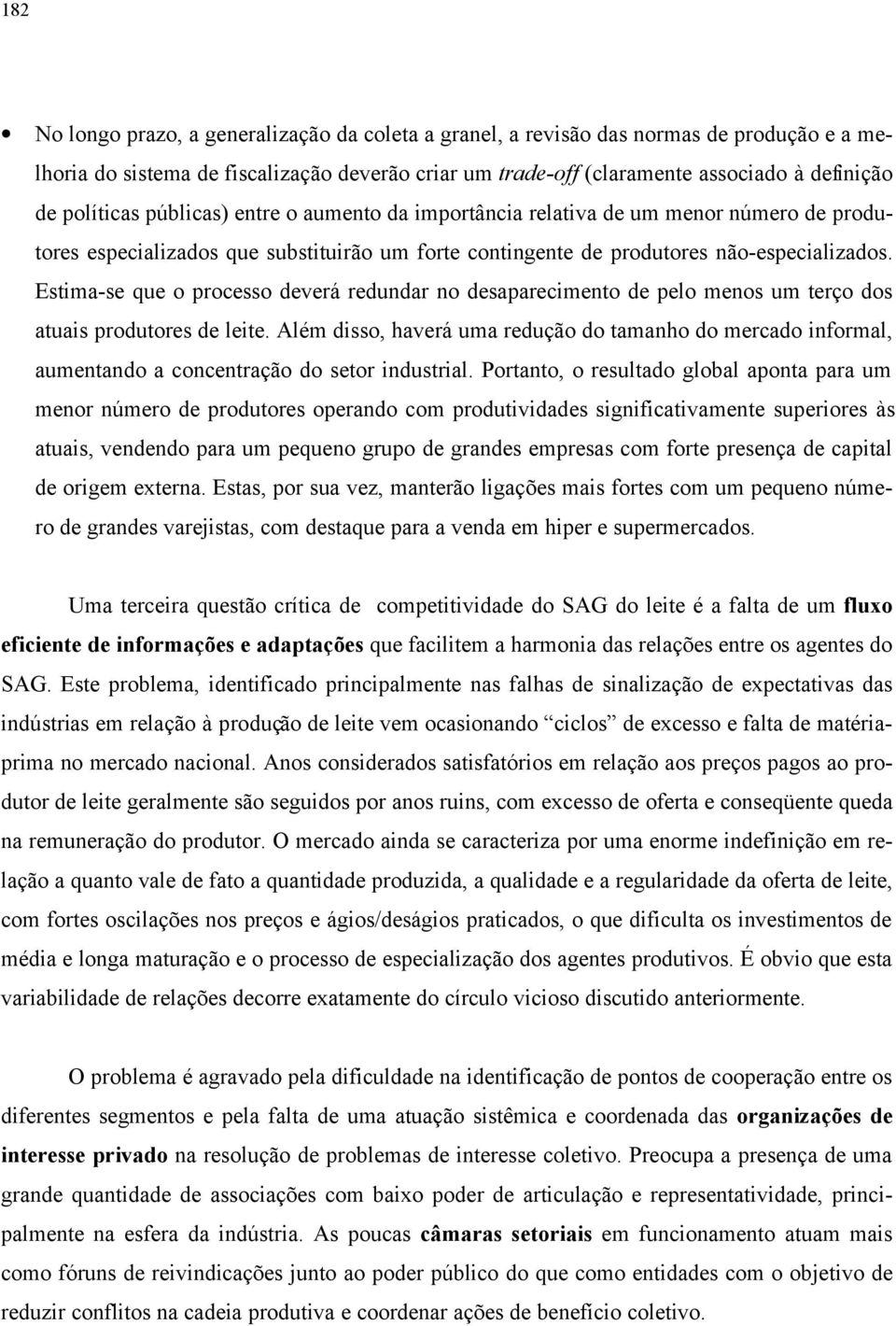 Estima-se que o processo deverá redundar no desaparecimento de pelo menos um terço dos atuais produtores de leite.