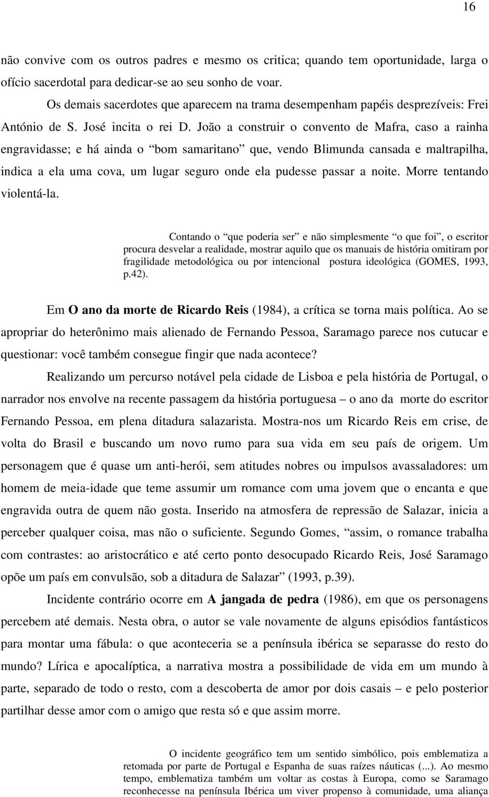 João a construir o convento de Mafra, caso a rainha engravidasse; e há ainda o bom samaritano que, vendo Blimunda cansada e maltrapilha, indica a ela uma cova, um lugar seguro onde ela pudesse passar