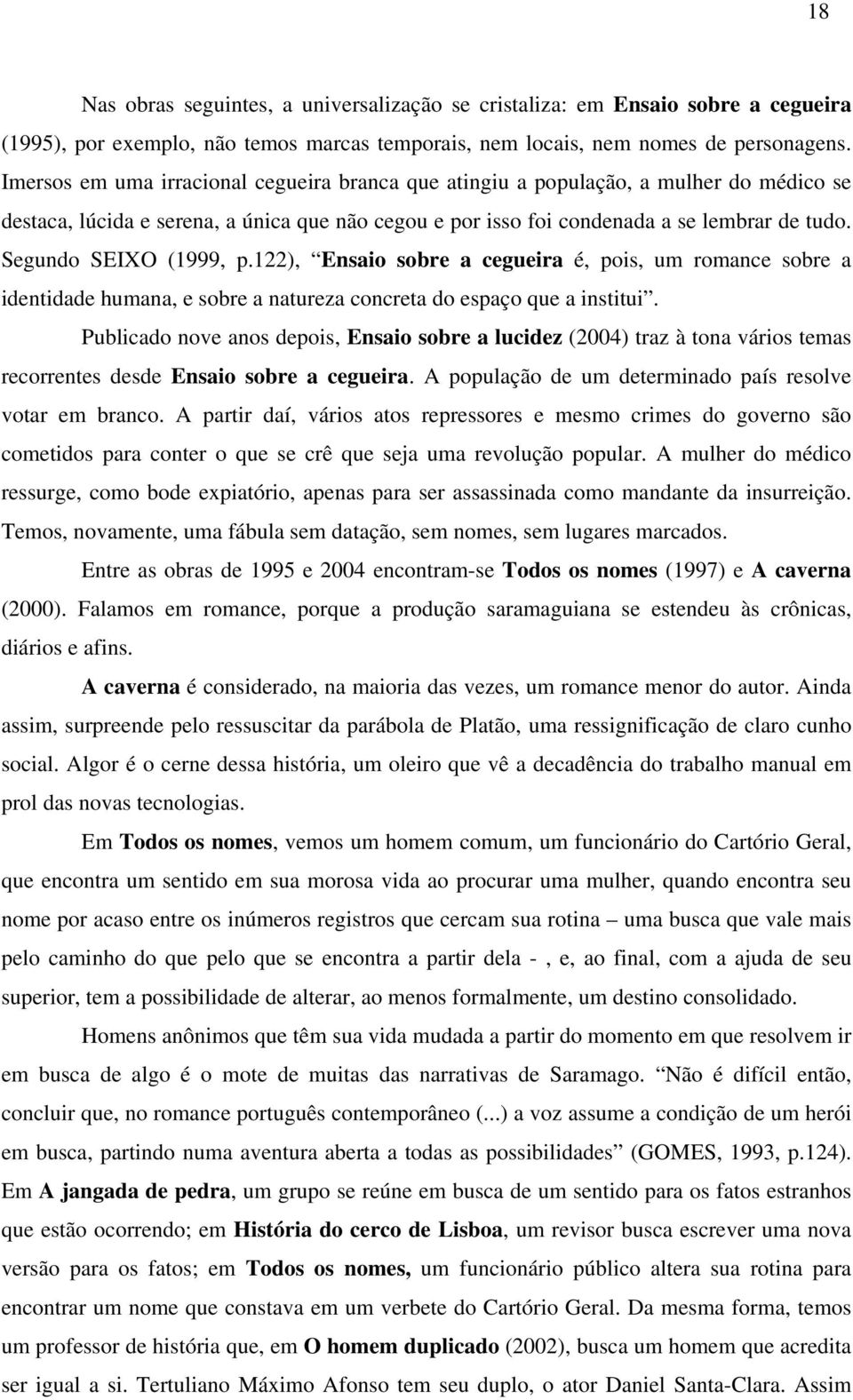 Segundo SEIXO (1999, p.122), Ensaio sobre a cegueira é, pois, um romance sobre a identidade humana, e sobre a natureza concreta do espaço que a institui.