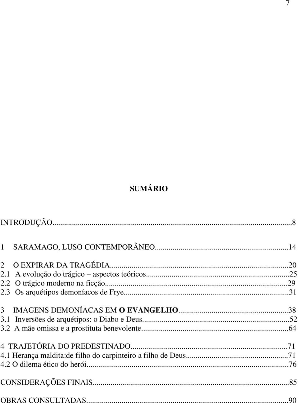 1 Inversões de arquétipos: o Diabo e Deus...52 3.2 A mãe omissa e a prostituta benevolente...64 4 TRAJETÓRIA DO PREDESTINADO...71 4.