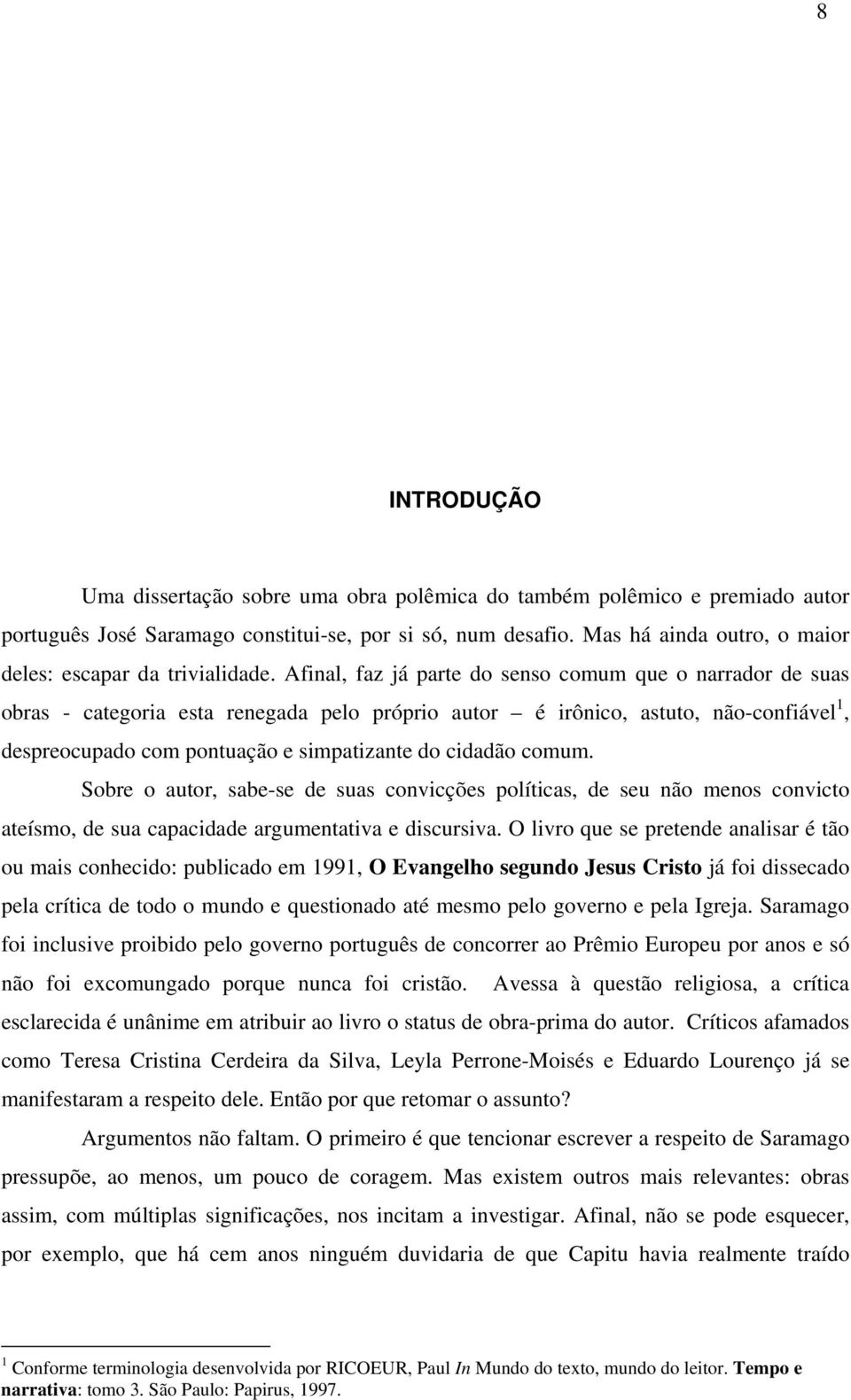 Afinal, faz já parte do senso comum que o narrador de suas obras - categoria esta renegada pelo próprio autor é irônico, astuto, não-confiável 1, despreocupado com pontuação e simpatizante do cidadão