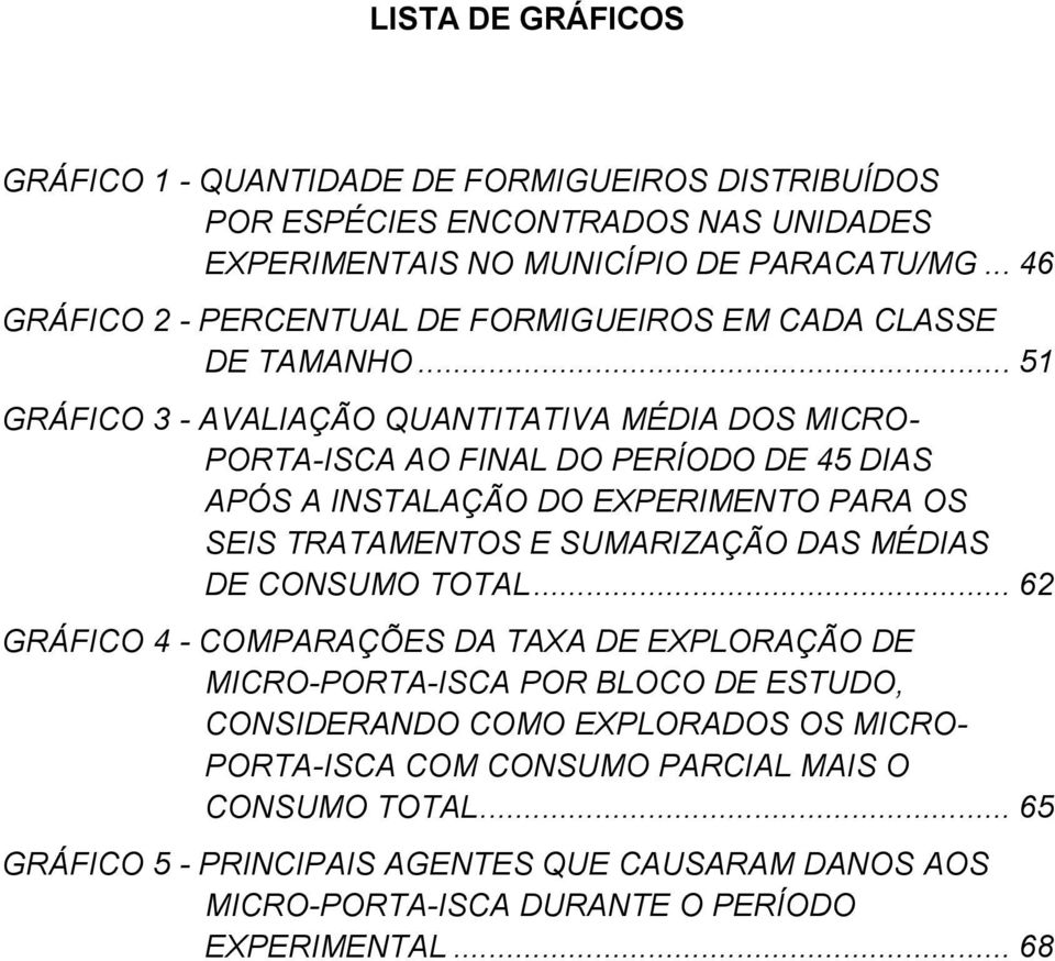 .. 51 GRÁFICO 3 - AVALIAÇÃO QUANTITATIVA MÉDIA DOS MICRO- PORTA-ISCA AO FINAL DO PERÍODO DE 45 DIAS APÓS A INSTALAÇÃO DO EXPERIMENTO PARA OS SEIS TRATAMENTOS E SUMARIZAÇÃO DAS