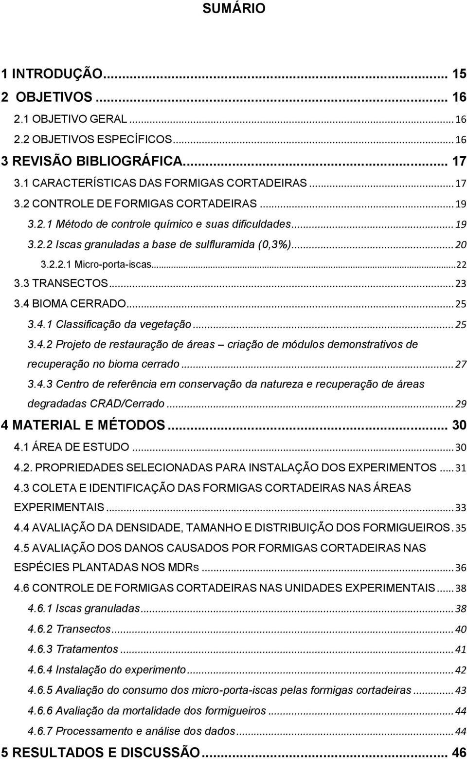 .. 25 3.4.1 Classificação da vegetação... 25 3.4.2 Projeto de restauração de áreas criação de módulos demonstrativos de recuperação no bioma cerrado... 27 3.4.3 Centro de referência em conservação da natureza e recuperação de áreas degradadas CRAD/Cerrado.