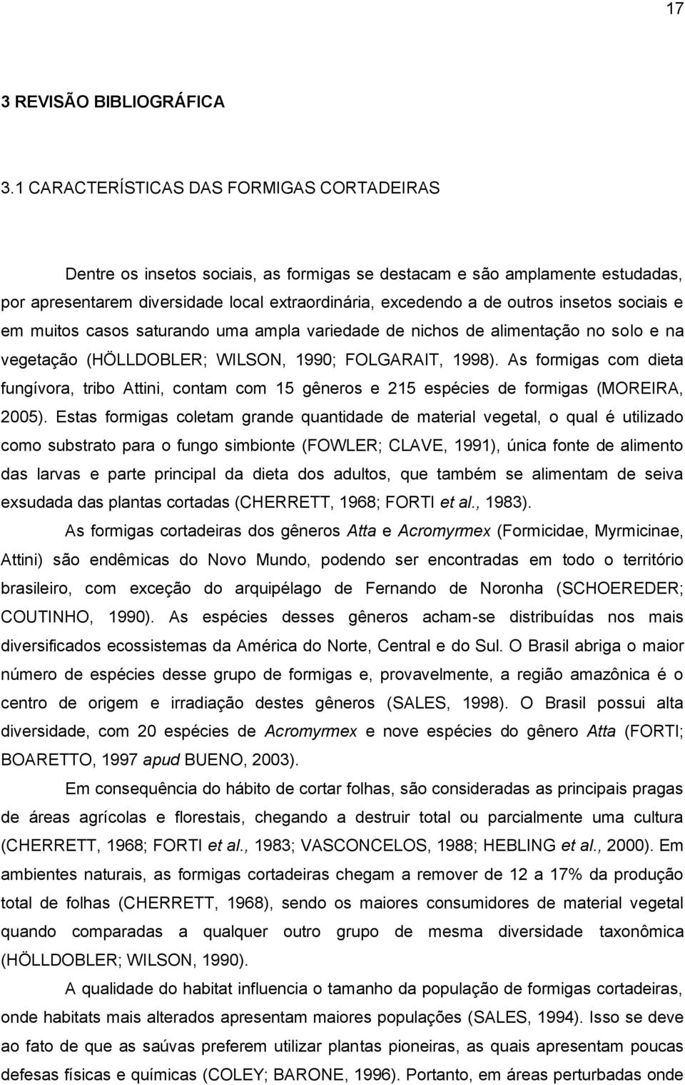 insetos sociais e em muitos casos saturando uma ampla variedade de nichos de alimentação no solo e na vegetação (HÖLLDOBLER; WILSON, 1990; FOLGARAIT, 1998).