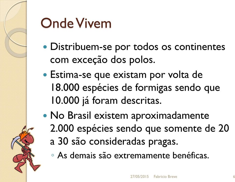 000 já foram descritas. No Brasil existem aproximadamente 2.