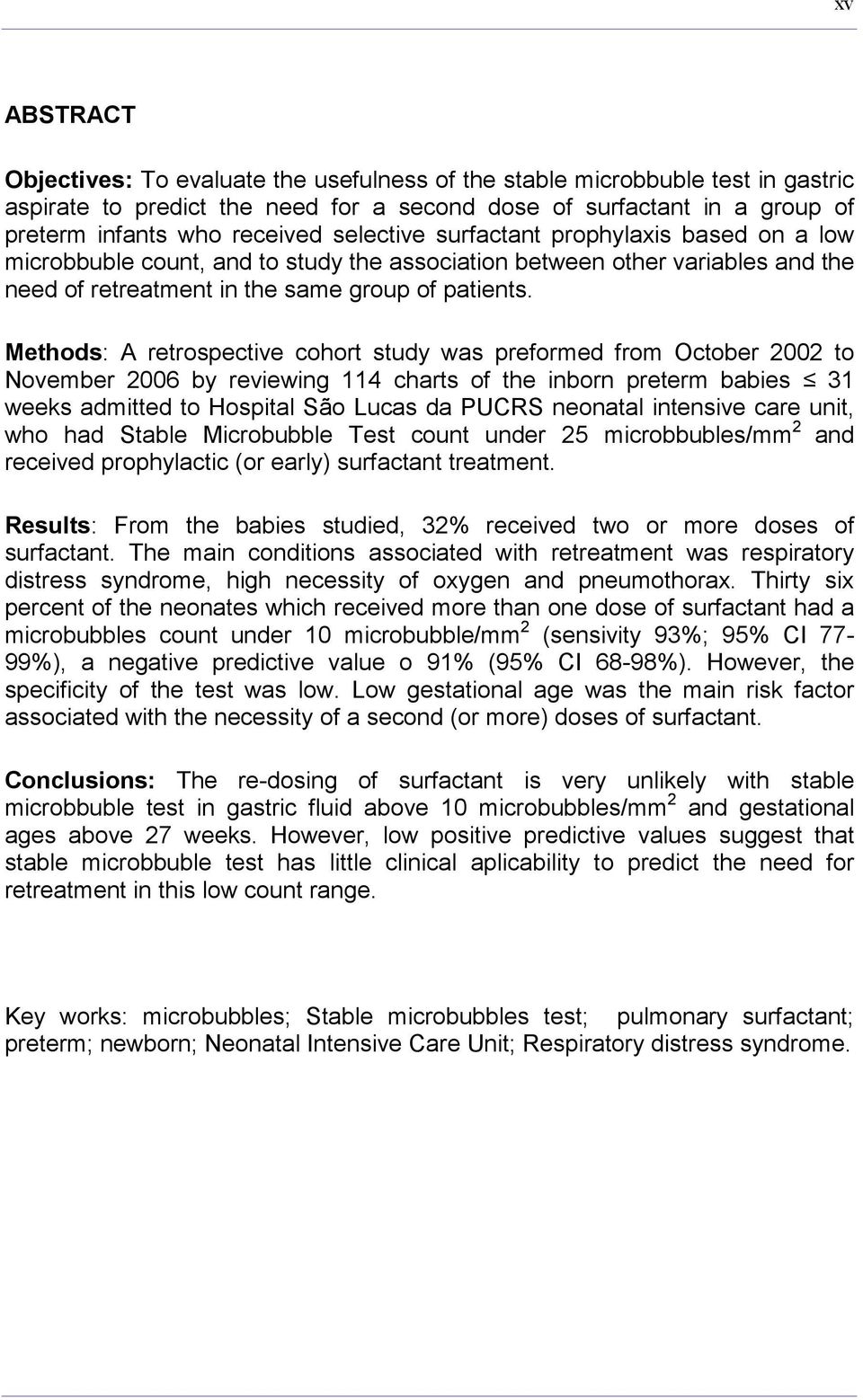 Methods: A retrospective cohort study was preformed from October 2002 to November 2006 by reviewing 114 charts of the inborn preterm babies 31 weeks admitted to Hospital São Lucas da PUCRS neonatal