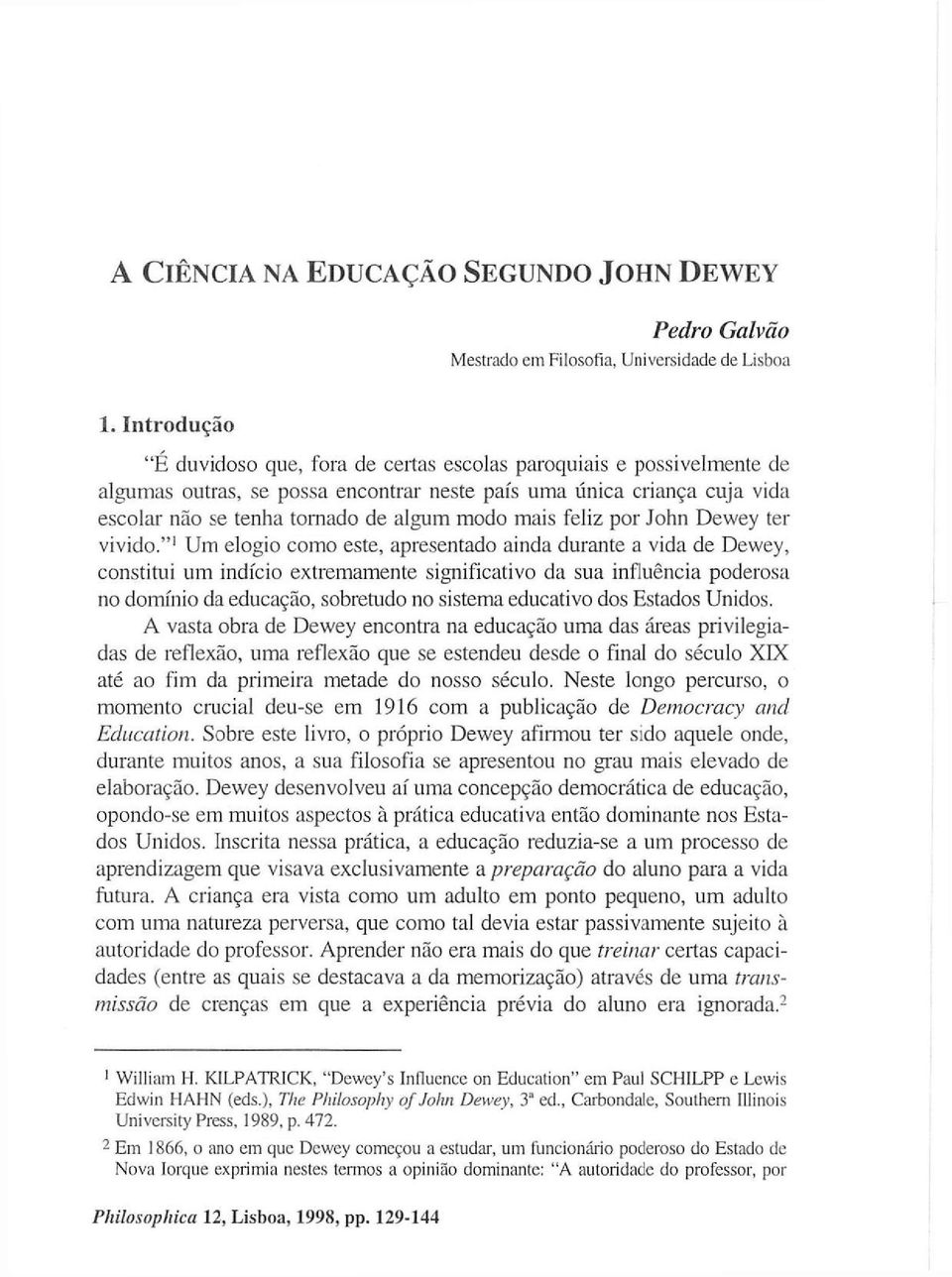 " 1 Um elogio como este, apresentado ainda durante a vida de Dewey, constitui um indício extremamente significativo da sua influência poderosa no domínio da educação, sobretudo no sistema educativo