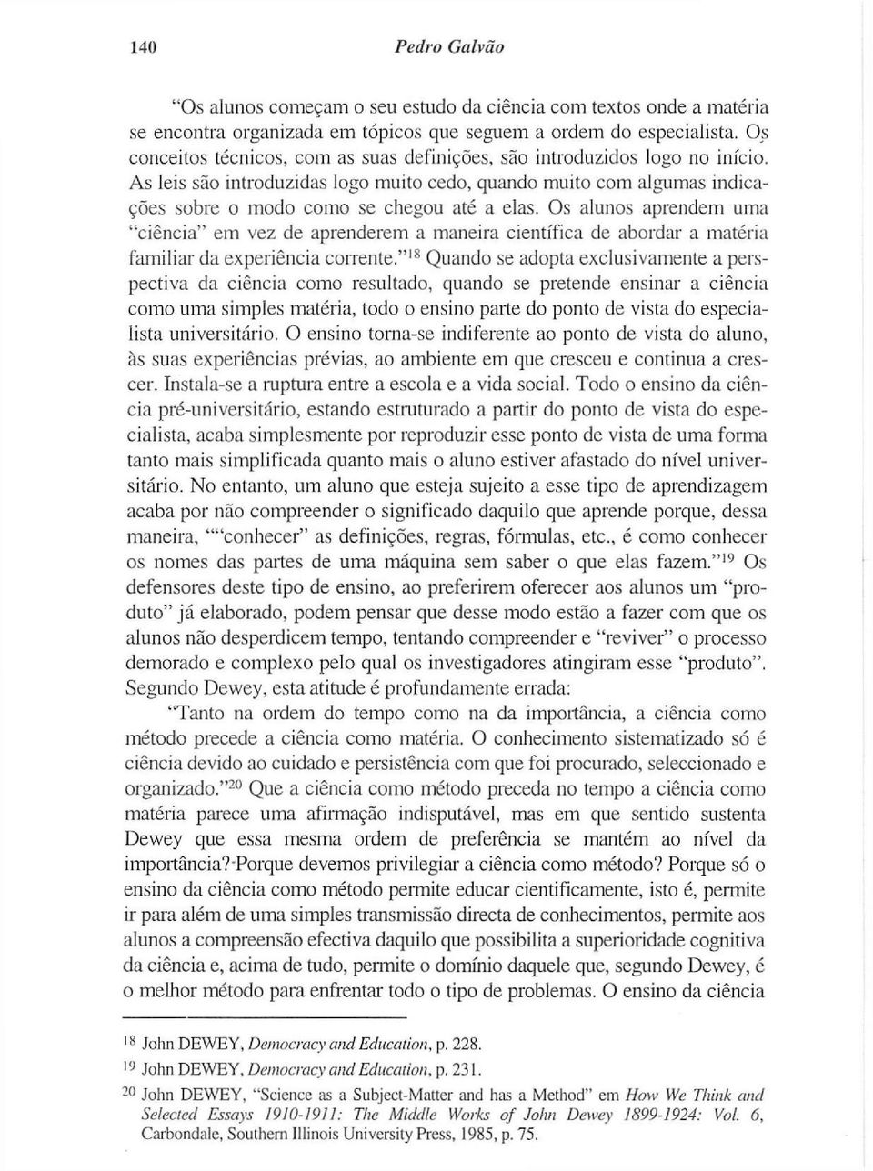 Os alunos aprendem uma "ciência" em vez de aprenderem a maneira científica de abordar a matéria familiar da experiência corrente.