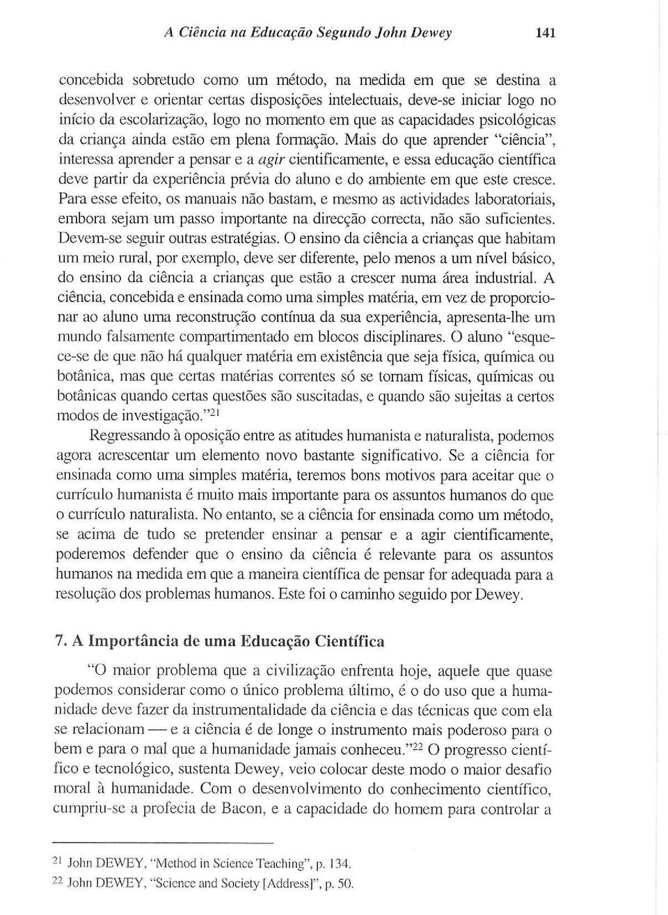 Mais do que aprender "ciência", interessa aprender a pensar e a agir cientificamente, e essa educação científica deve partir da experiência prévia do aluno e do ambiente em que este cresce.