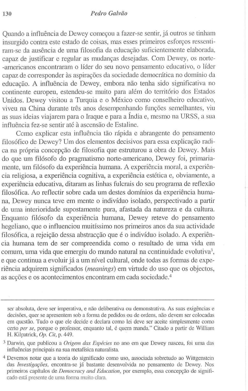 Com Dewey, os norte -americanos encontraram o líder do seu novo pensamento educativo, o líder capaz de corresponder às aspirações da sociedade democrática no domínio da educação.