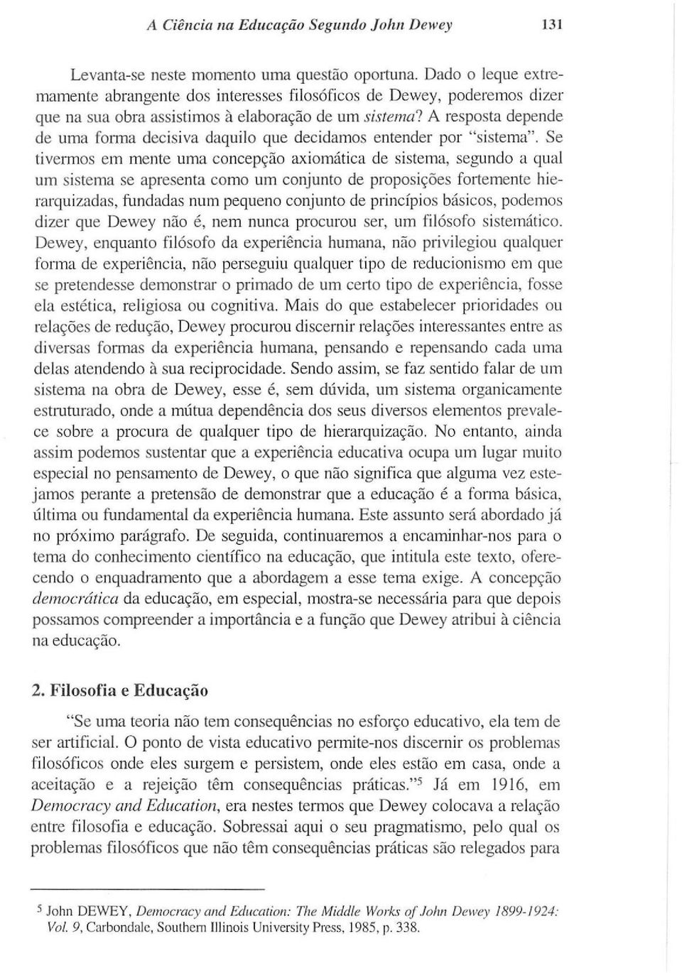 A resposta depende de uma forma decisiva daquilo que decidamos entender por "sistema".