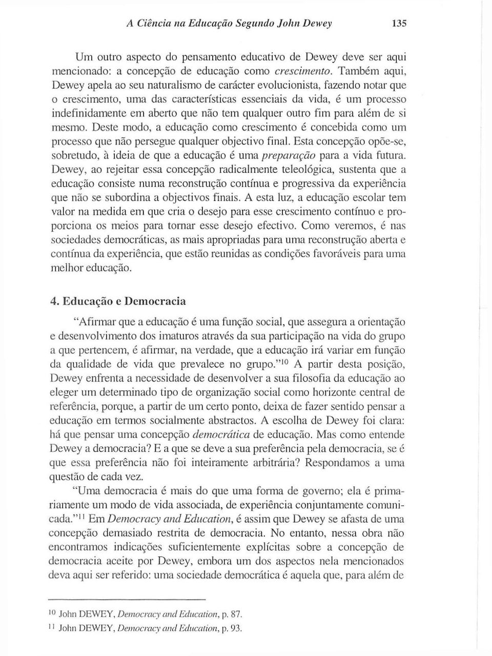 qualquer outro fim para além de si mesmo. Deste modo, a educação como crescimento é concebida como um processo que não persegue qualquer objectivo final.