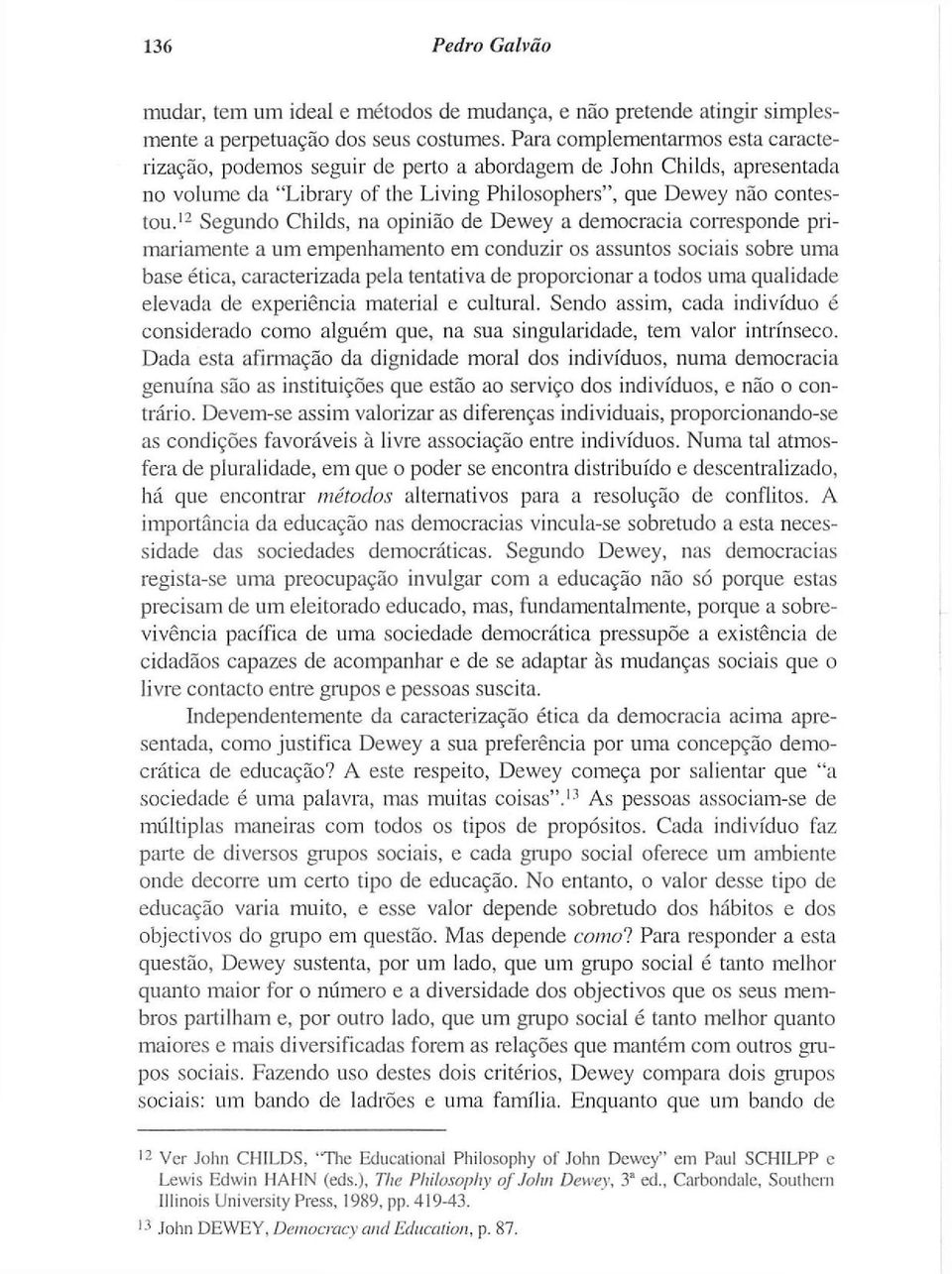 12 Segundo Childs, na opinião de Dewey a democracia corresponde primariamente a um empenhamento em conduzir os assuntos sociais sobre uma base ética, caracterizada pela tentativa de proporcionar a