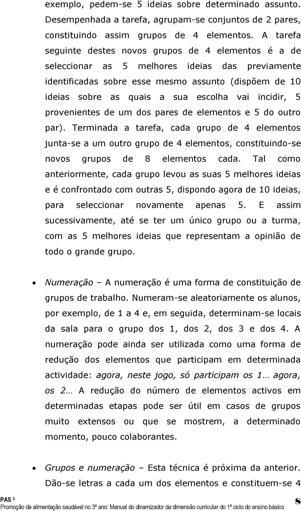 vai incidir, 5 provenientes de um dos pares de elementos e 5 do outro par).