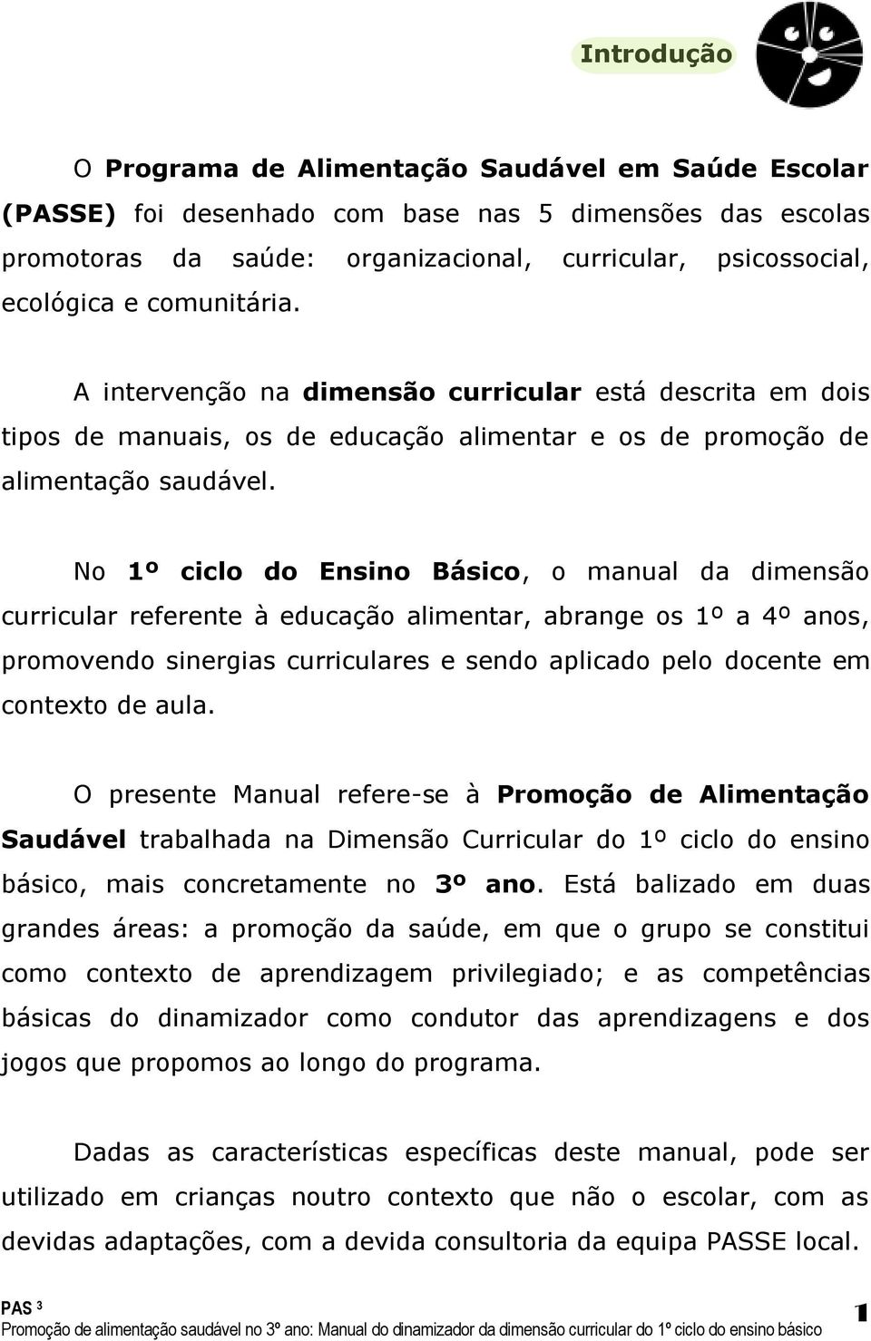 No 1º ciclo do Ensino Básico, o manual da dimensão curricular referente à educação alimentar, abrange os 1º a 4º anos, promovendo sinergias curriculares e sendo aplicado pelo docente em contexto de