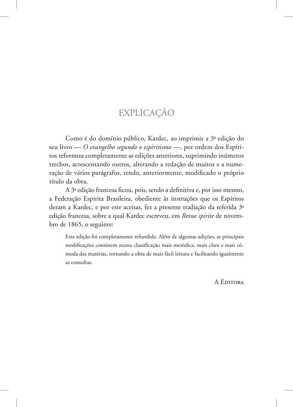 A 3 a edição francesa ficou, pois, sendo a definitiva e, por isso mesmo, a Federação Espírita Brasileira, obediente às instruções que os Espíritos deram a Kardec, e por este aceitas, fez a presente