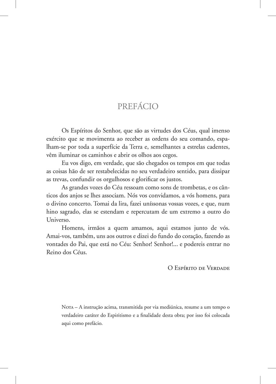 Eu vos digo, em verdade, que são chegados os tempos em que todas as coisas hão de ser restabelecidas no seu verdadeiro sentido, para dissipar as trevas, confundir os orgulhosos e glorificar os justos.