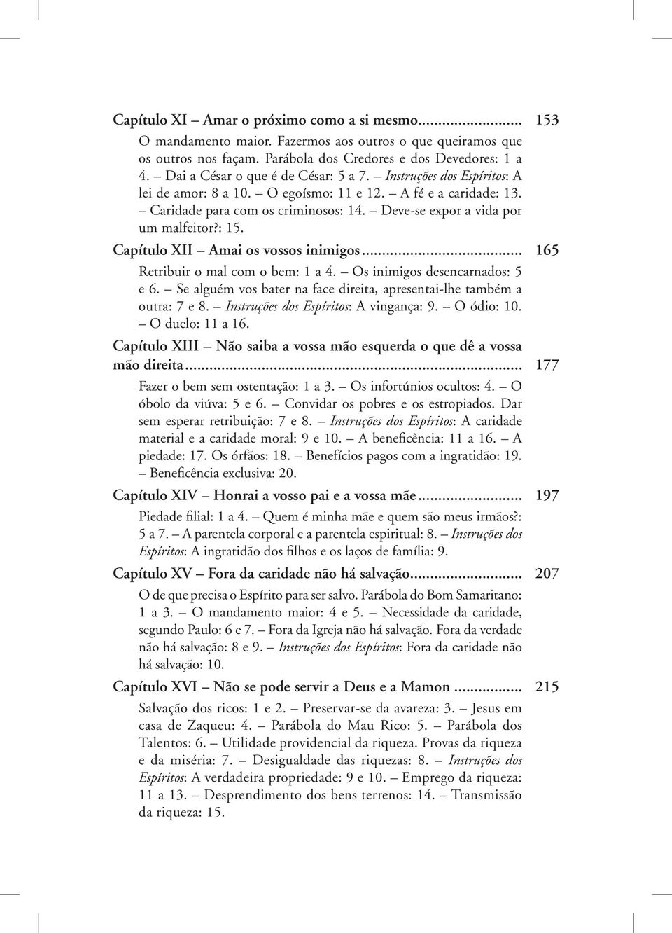 Deve-se expor a vida por um malfeitor?: 15. Capítulo XII Amai os vossos inimigos... 165 Retribuir o mal com o bem: 1 a 4. Os inimigos desencarnados: 5 e 6.