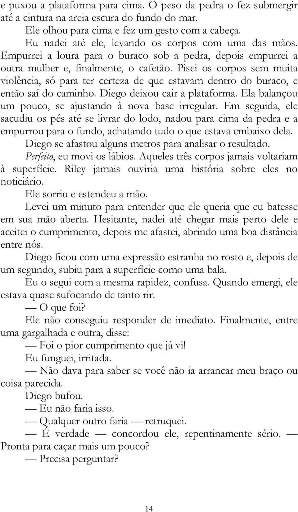 Pisei os corpos sem muita violência, só para ter certeza de que estavam dentro do buraco, e então saí do caminho. Diego deixou cair a plataforma.