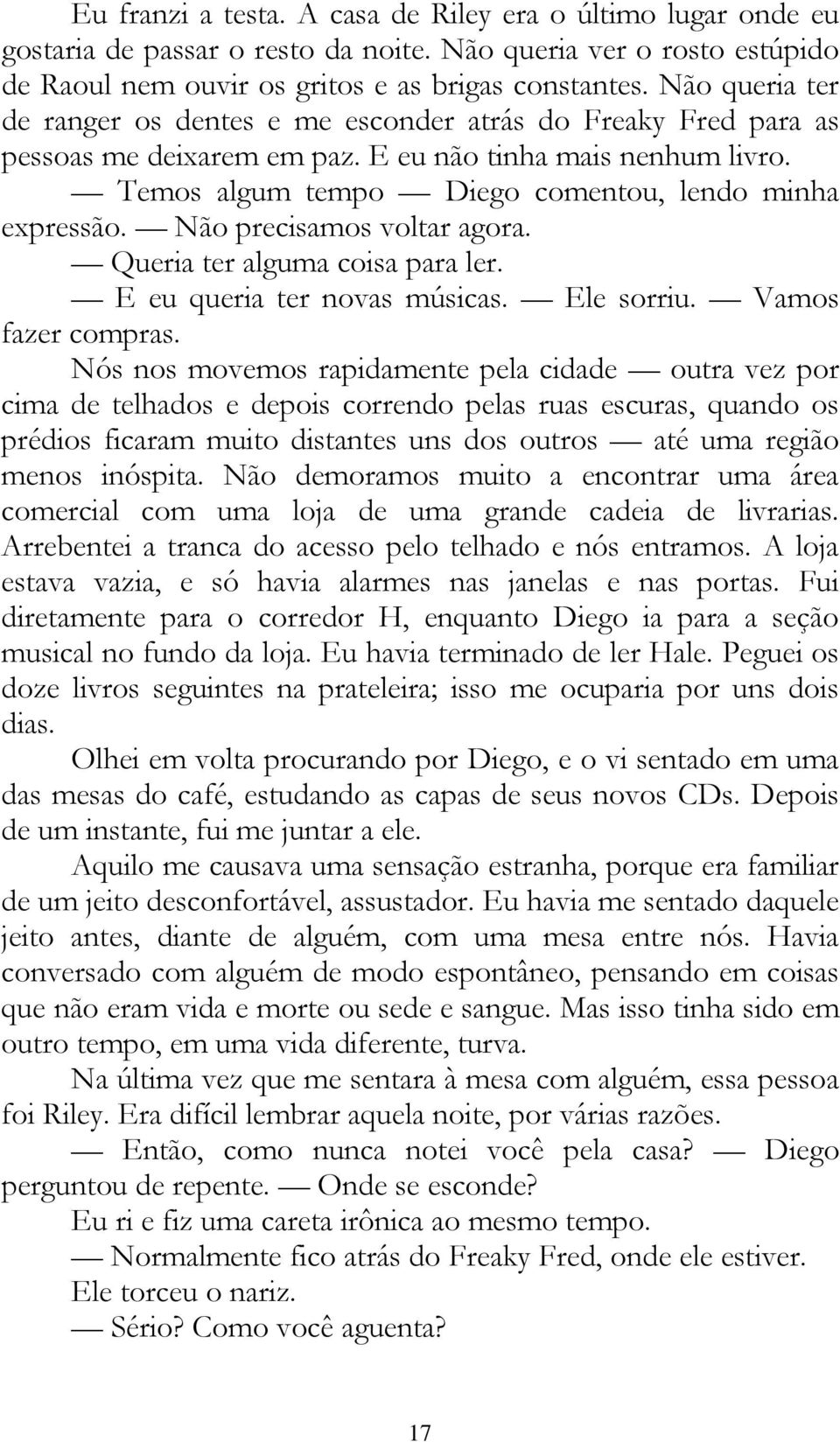 Não precisamos voltar agora. Queria ter alguma coisa para ler. E eu queria ter novas músicas. Ele sorriu. Vamos fazer compras.