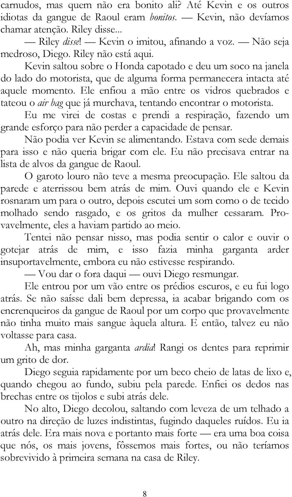 Ele enfiou a mão entre os vidros quebrados e tateou o air bag que já murchava, tentando encontrar o motorista.