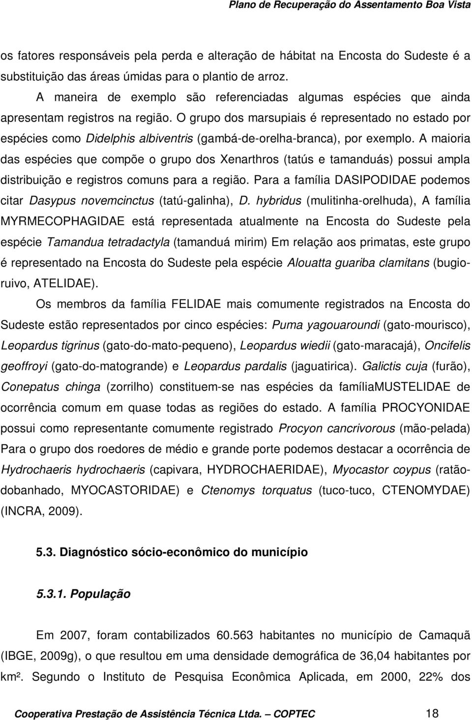 O grupo dos marsupiais é representado no estado por espécies como Didelphis albiventris (gambá-de-orelha-branca), por exemplo.