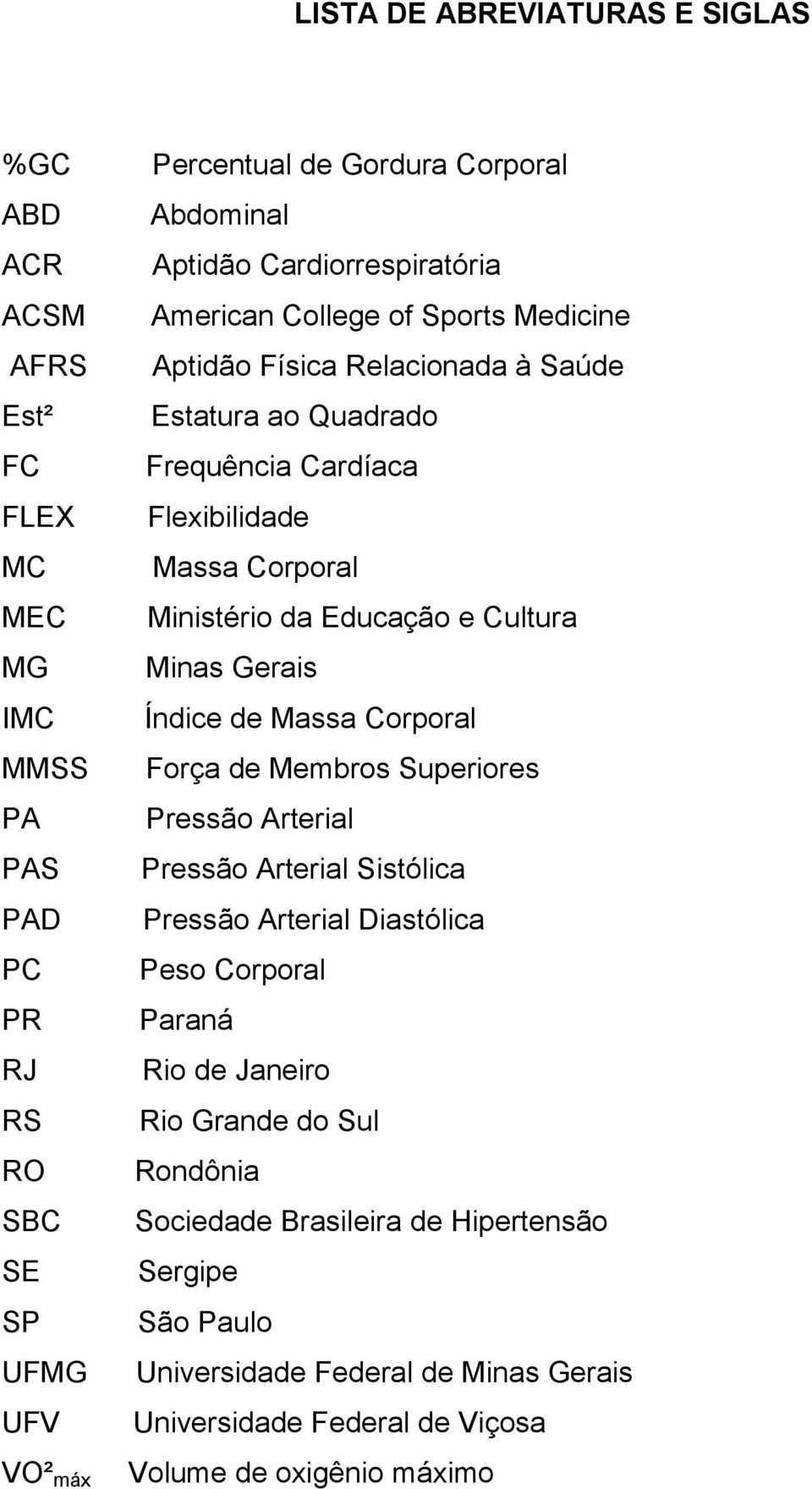 Educação e Cultura Minas Gerais Índice de Massa Corporal Força de Membros Superiores Pressão Arterial Pressão Arterial Sistólica Pressão Arterial Diastólica Peso Corporal Paraná Rio