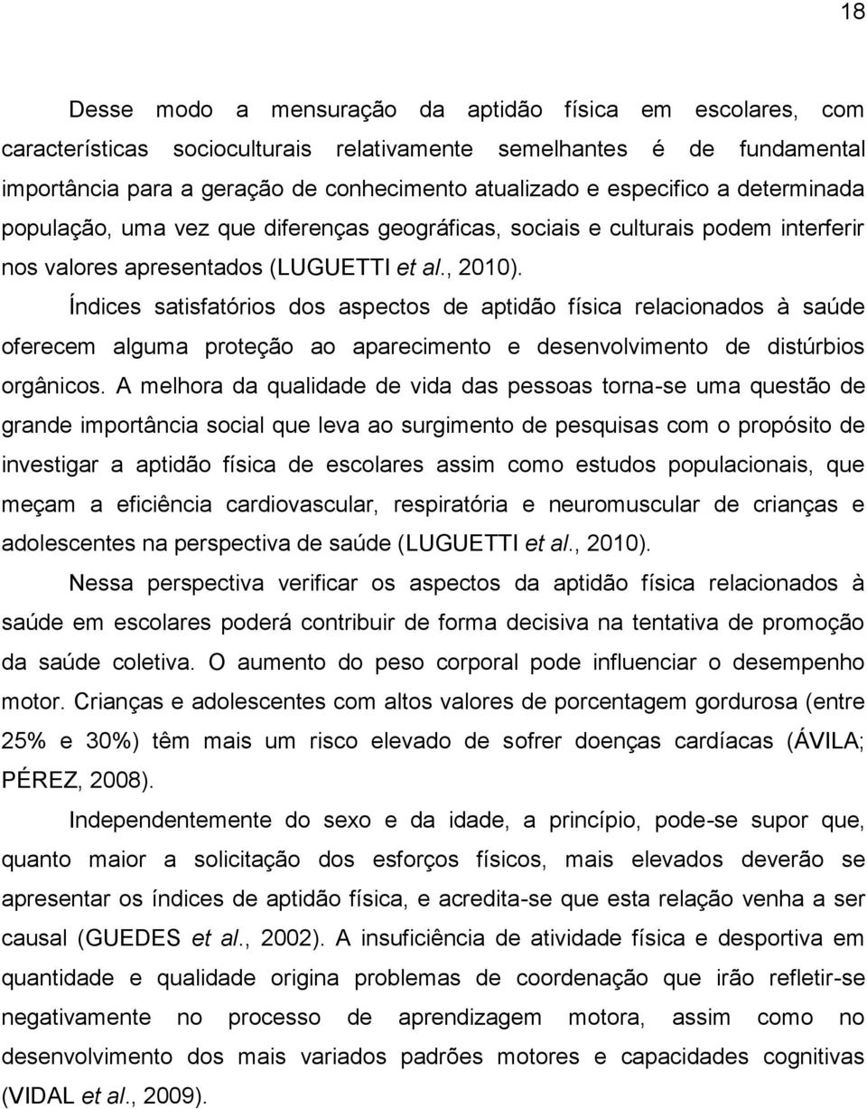 Índices satisfatórios dos aspectos de aptidão física relacionados à saúde oferecem alguma proteção ao aparecimento e desenvolvimento de distúrbios orgânicos.