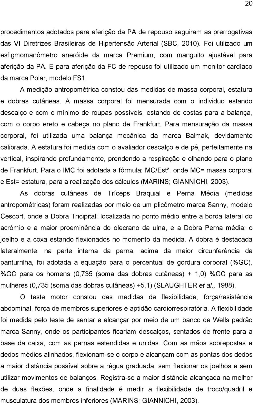 A medição antropométrica constou das medidas de massa corporal, estatura e dobras cutâneas.