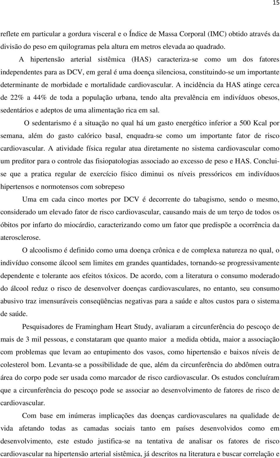 mortalidade cardiovascular. A incidência da HAS atinge cerca de 22% a 44% de toda a população urbana, tendo alta prevalência em indivíduos obesos, sedentários e adeptos de uma alimentação rica em sal.