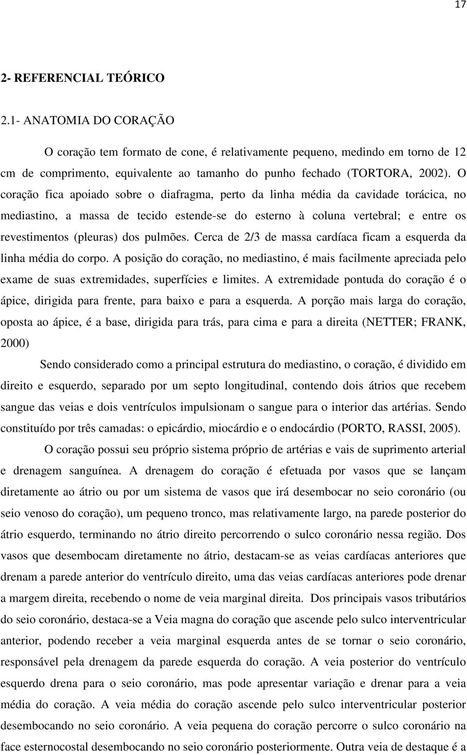 O coração fica apoiado sobre o diafragma, perto da linha média da cavidade torácica, no mediastino, a massa de tecido estende-se do esterno à coluna vertebral; e entre os revestimentos (pleuras) dos