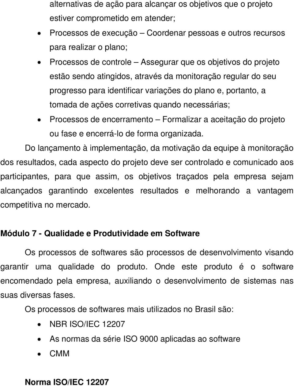 necessárias; Processos de encerramento Formalizar a aceitação do projeto ou fase e encerrá-lo de forma organizada.