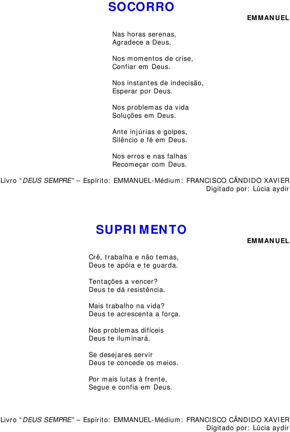 Livro DEUS SEMPRE Espírito: -Médium: FRANCISCO CÂNDIDO XAVIER SUPRIMENTO Crê, trabalha e não temas, Deus te apóia e te guarda. Tentações a vencer? Deus te dá resistência.