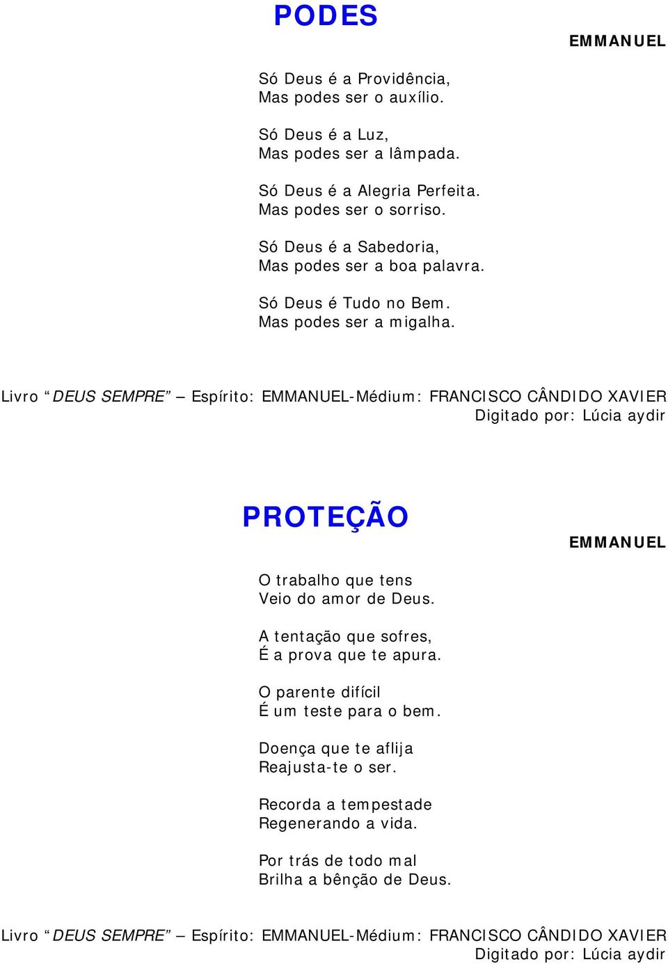 Livro DEUS SEMPRE Espírito: -Médium: FRANCISCO CÂNDIDO XAVIER PROTEÇÃO O trabalho que tens Veio do amor de Deus. A tentação que sofres, É a prova que te apura.