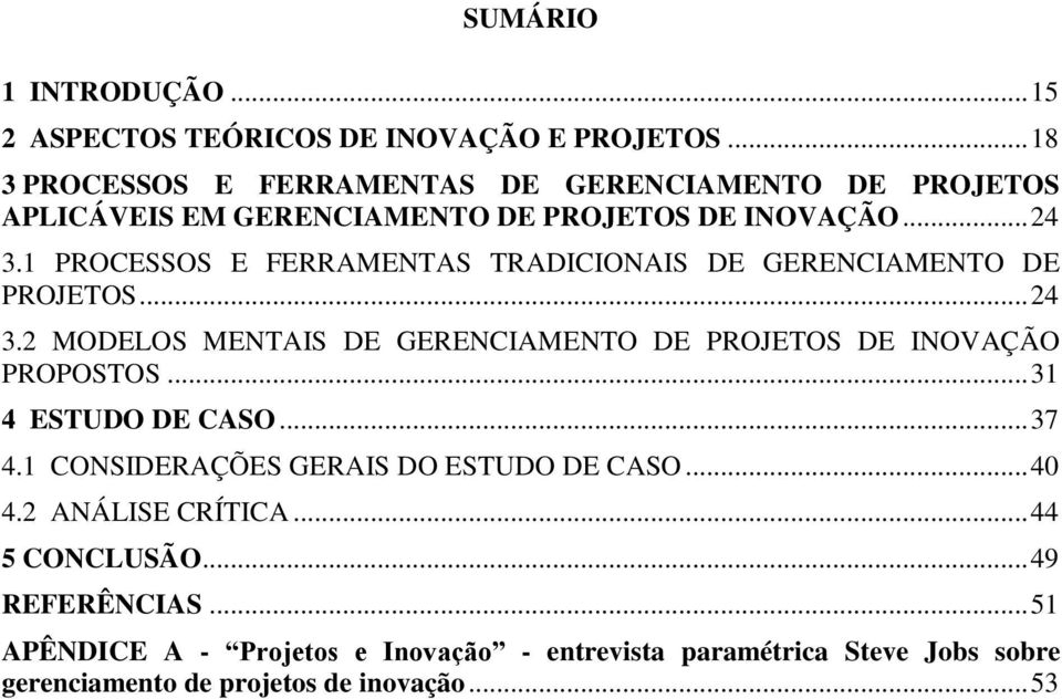 1 PROCESSOS E FERRAMENTAS TRADICIONAIS DE GERENCIAMENTO DE PROJETOS... 24 3.2 MODELOS MENTAIS DE GERENCIAMENTO DE PROJETOS DE INOVAÇÃO PROPOSTOS.