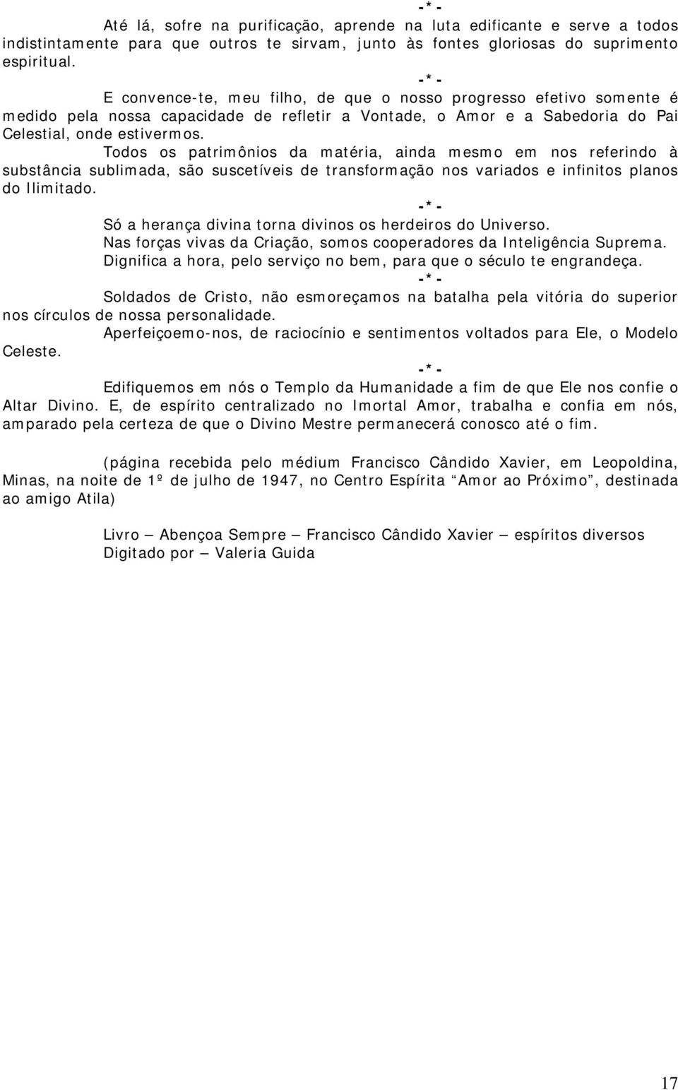 Todos os patrimônios da matéria, ainda mesmo em nos referindo à substância sublimada, são suscetíveis de transformação nos variados e infinitos planos do Ilimitado.