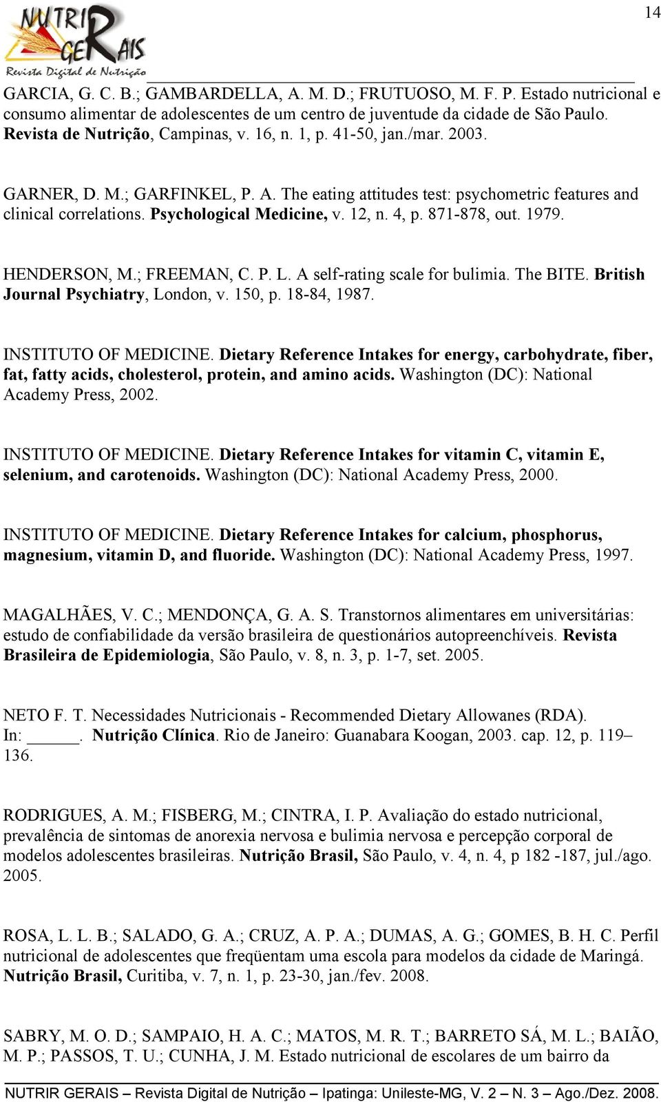 Psychological Medicine, v. 12, n. 4, p. 871-878, out. 1979. HENDERSON, M.; FREEMAN, C. P. L. A self-rating scale for bulimia. The BITE. British Journal Psychiatry, London, v. 150, p. 18-84, 1987.