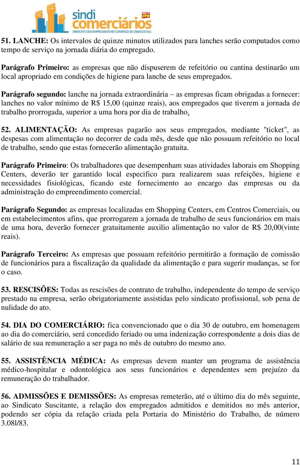 Parágrafo segundo: lanche na jornada extraordinária as empresas ficam obrigadas a fornecer: lanches no valor mínimo de R$ 15,00 (quinze reais), aos empregados que tiverem a jornada de trabalho