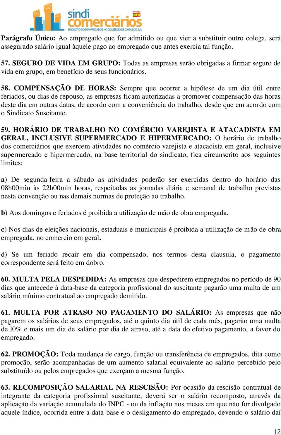 COMPENSAÇÃO DE HORAS: Sempre que ocorrer a hipótese de um dia útil entre feriados, ou dias de repouso, as empresas ficam autorizadas a promover compensação das horas deste dia em outras datas, de