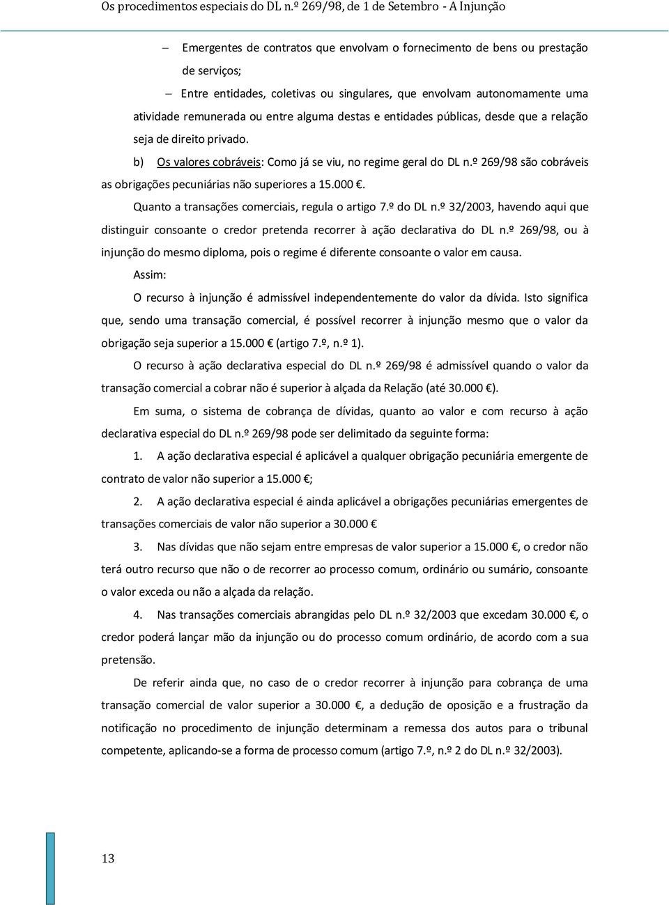 º 269/98 são cobráveis as obrigações pecuniárias não superiores a 15.000. Quanto a transações comerciais, regula o artigo 7.º do DL n.