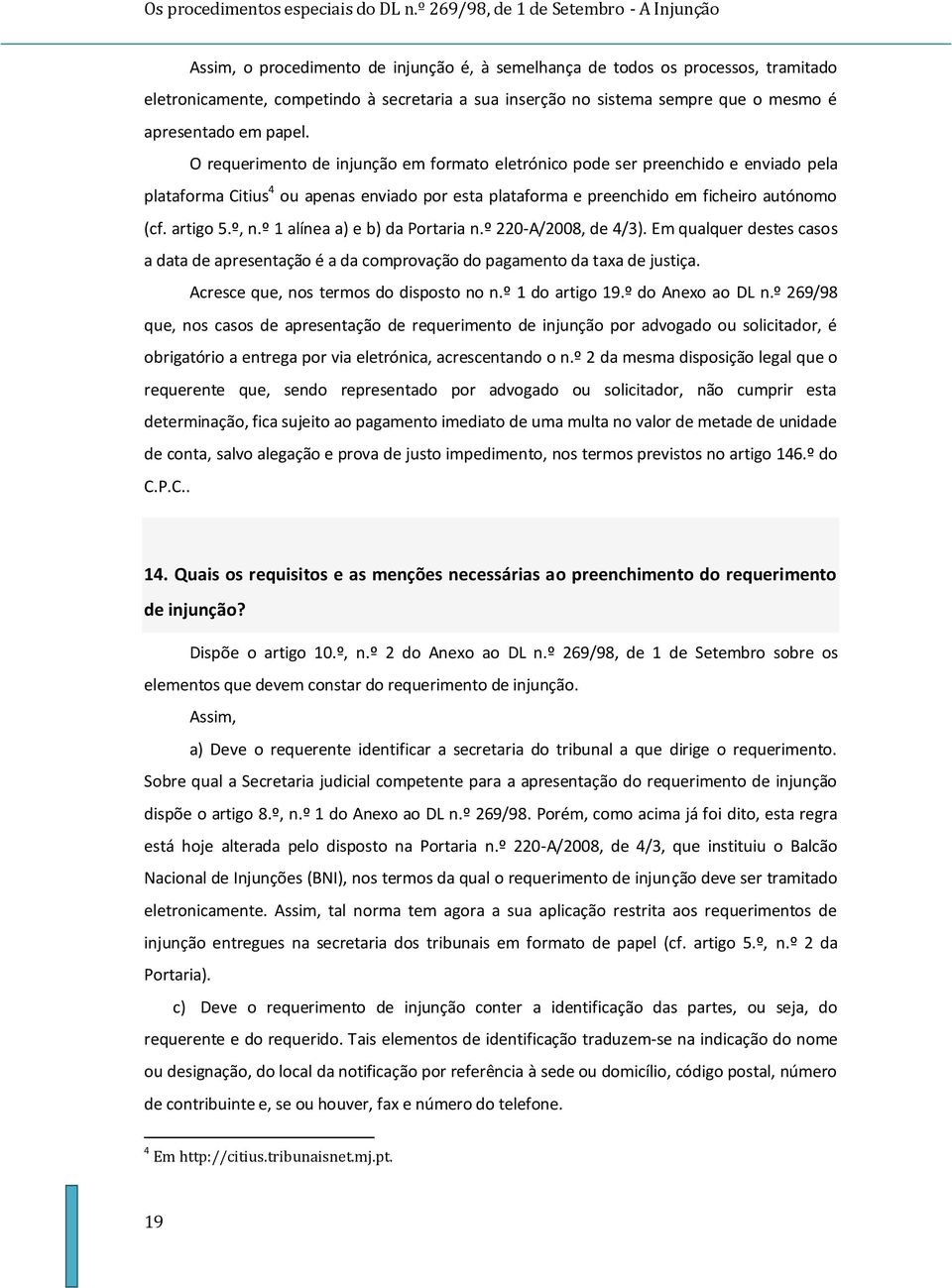 º 1 alínea a) e b) da Portaria n.º 220-A/2008, de 4/3). Em qualquer destes casos a data de apresentação é a da comprovação do pagamento da taxa de justiça. Acresce que, nos termos do disposto no n.