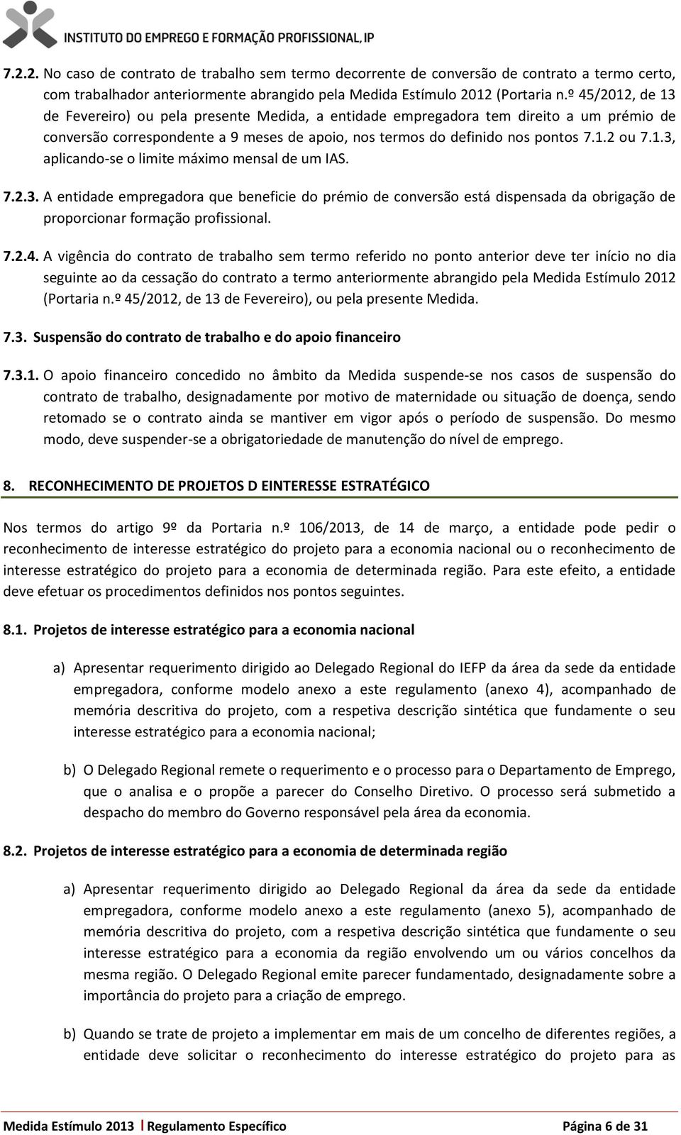 7.2.3. A entidade empregadora que beneficie do prémio de conversão está dispensada da obrigação de proporcionar formação profissional. 7.2.4.