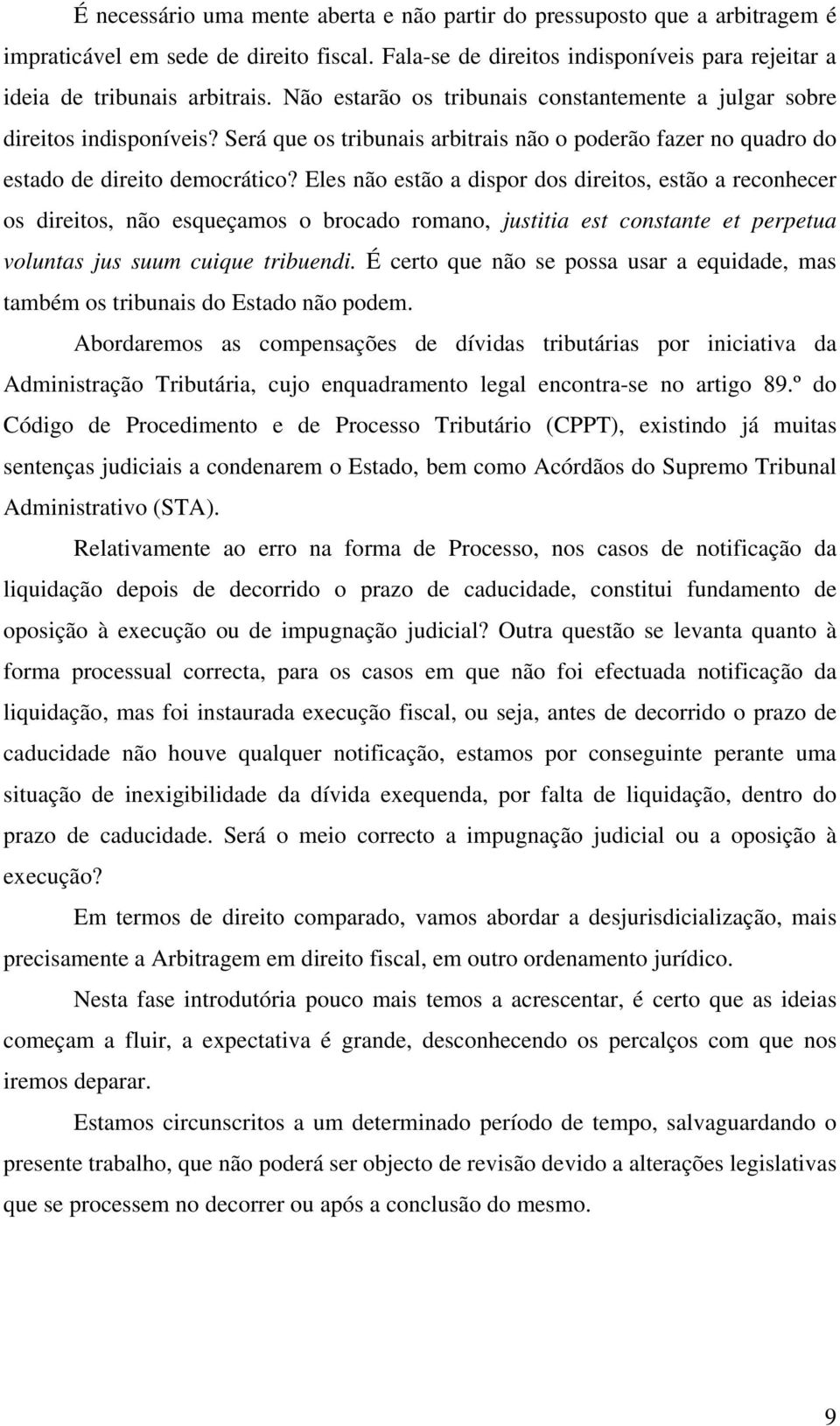 Eles não estão a dispor dos direitos, estão a reconhecer os direitos, não esqueçamos o brocado romano, justitia est constante et perpetua voluntas jus suum cuique tribuendi.