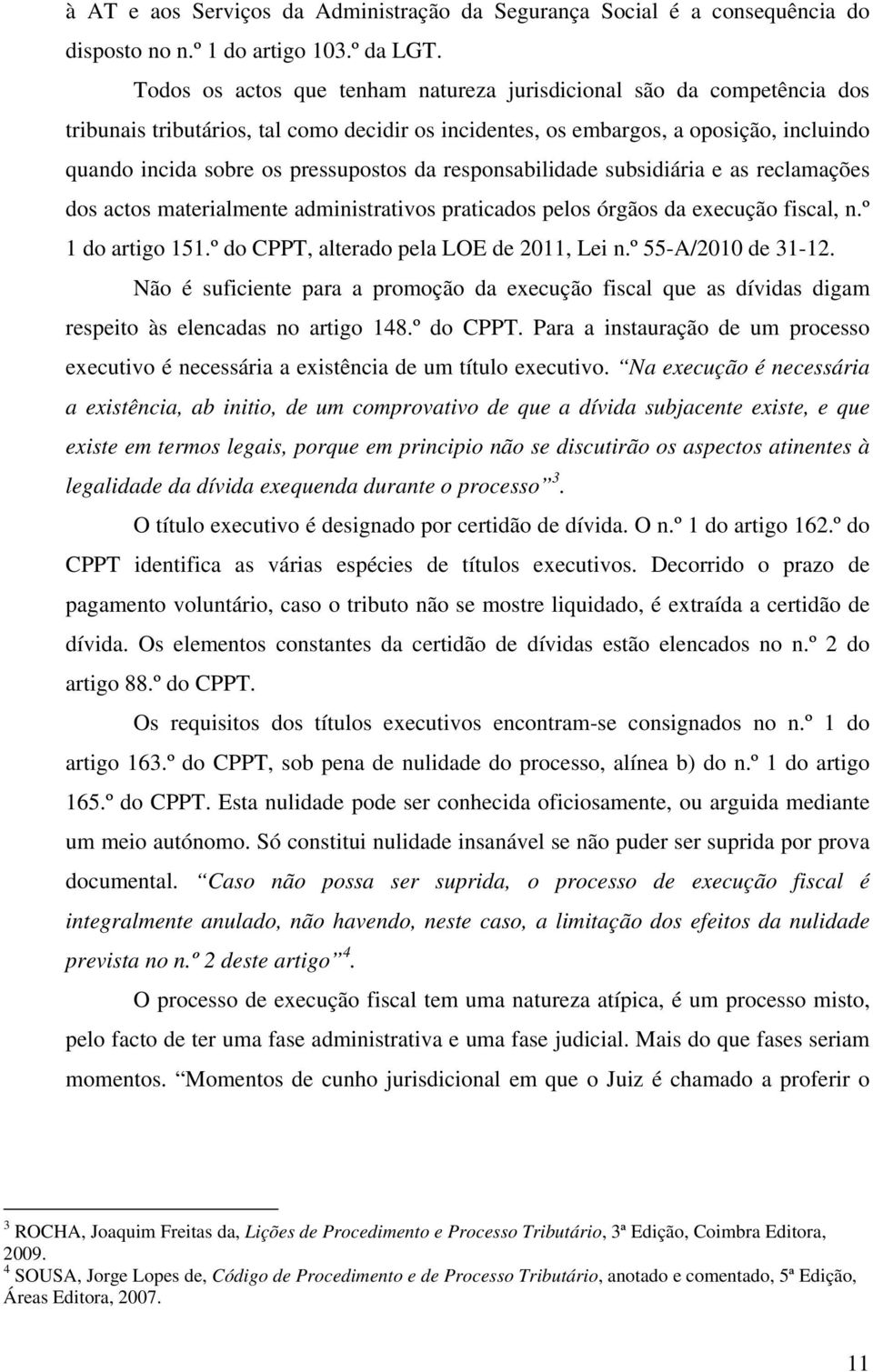 da responsabilidade subsidiária e as reclamações dos actos materialmente administrativos praticados pelos órgãos da execução fiscal, n.º 1 do artigo 151.º do CPPT, alterado pela LOE de 2011, Lei n.