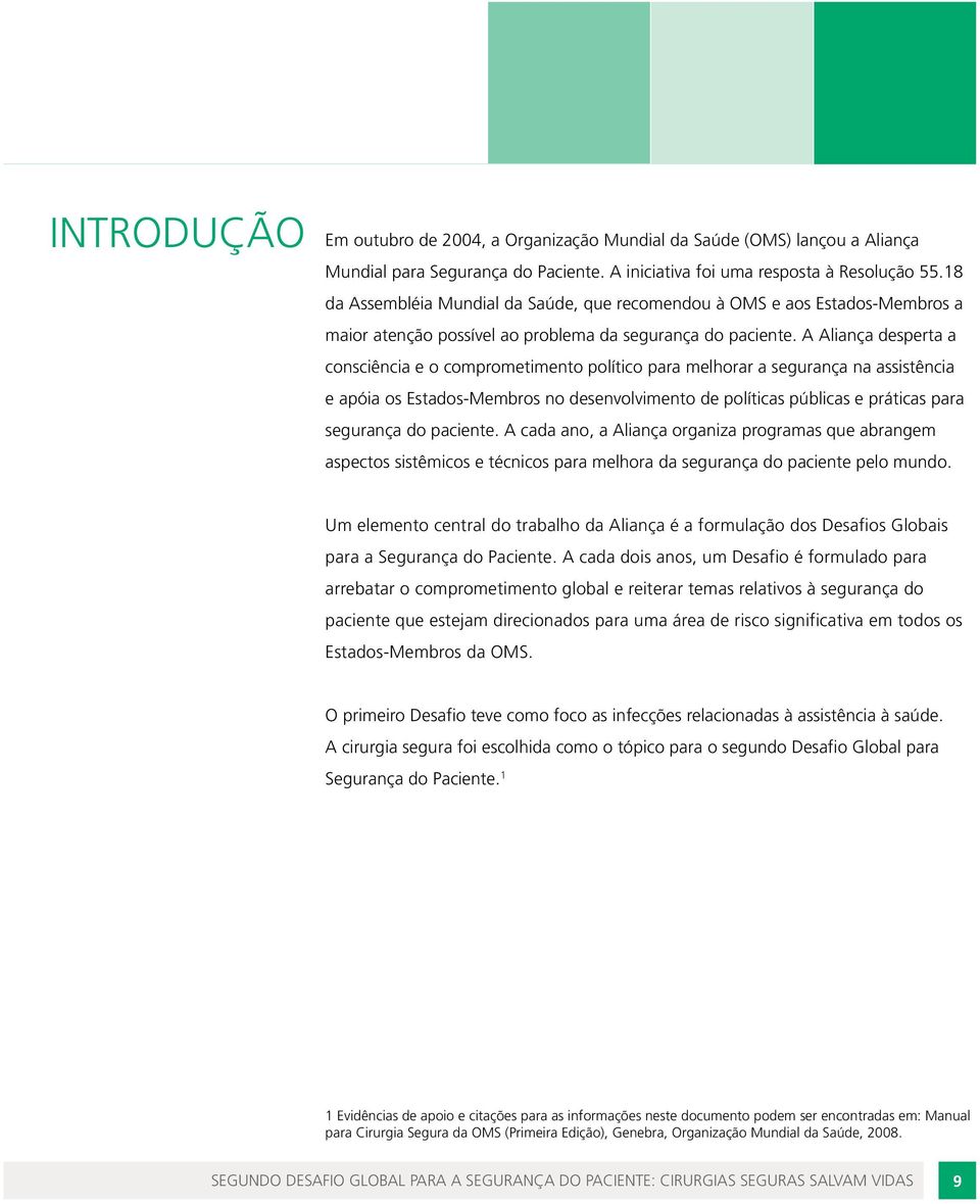 A Aliança desperta a consciência e o comprometimento político para melhorar a segurança na assistência e apóia os Estados-Membros no desenvolvimento de políticas públicas e práticas para segurança do