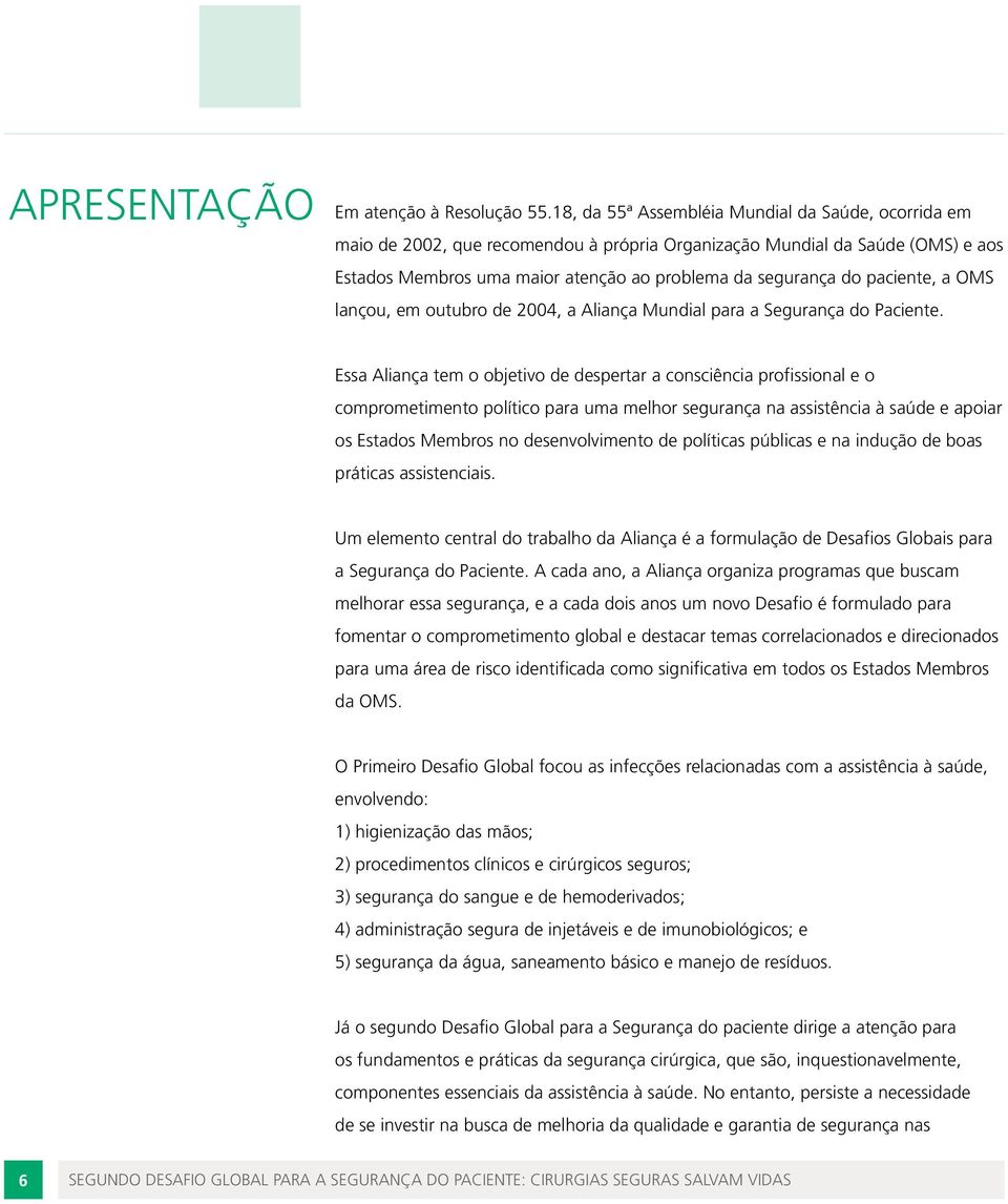 paciente, a OMS lançou, em outubro de 2004, a Aliança Mundial para a Segurança do Paciente.